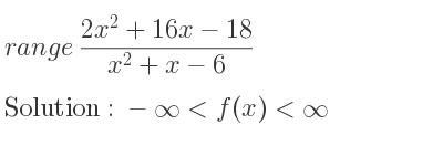 The range of (2x^2+16x-18)/(x^2+x-6) is -infinity <f(x)<infinity